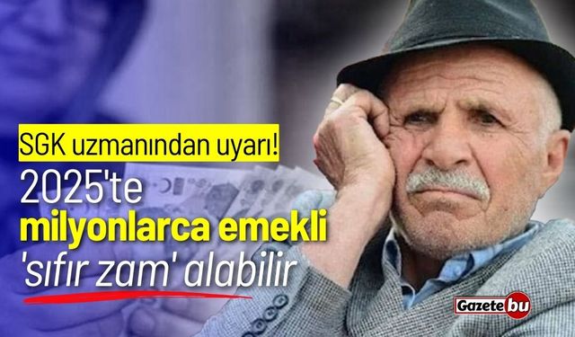 SGK uzmanından uyarı! 2025'te milyonlarca emekli 'sıfır zam' alabilir