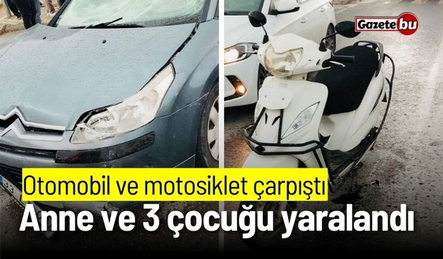 Otomobil ve motosiklet çarpıştı: Anne ve 3 çocuğu yaralandı