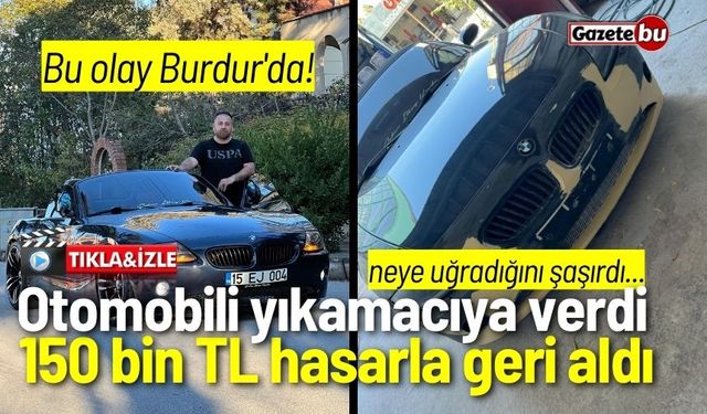 Bu olay Burdur'da: Otomobili yıkamacıya verdi, 150 bin TL hasarla geri aldı