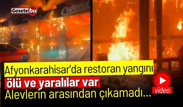 Afyonkarahisar'da restoran yangını! Ölü ve yaralılar var