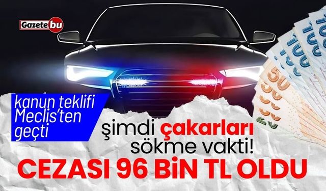 Şimdi çakarları sökme vakti! Cezası 96 bin TL oldu