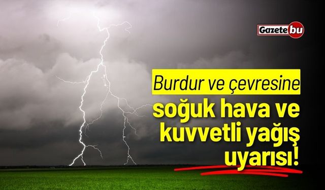 Burdur ve çevresine soğuk hava ve kuvvetli yağış uyarısı!