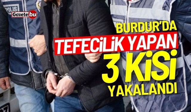 Burdur'da tefecilik yapan 3 şahıs yakalandı