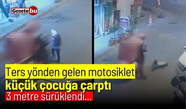 Ters yönden gelen motosiklet çocuğa çarptı