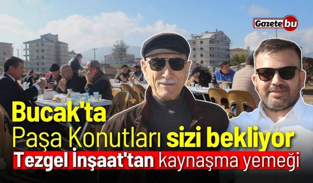 Bucak’ta Paşa konutları sizleri bekliyor: Tezgel İnşaatt’tan kaynaşma yemeği