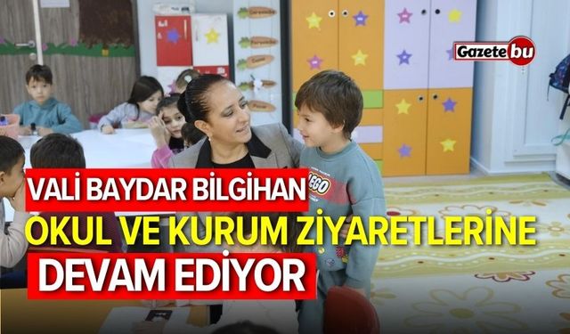 Vali Baydar Bilgihan okul ve kurum ziyaretlerine devam ediyor