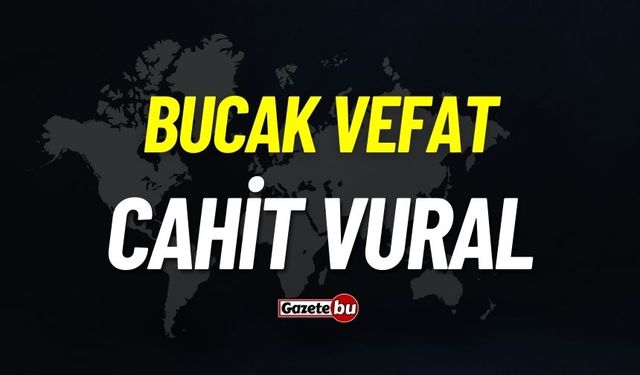 Bucak vefat: Cahit Vural vefat etti