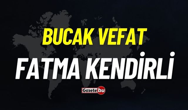 Bucak vefat: Fatma Kendirli vefat etti