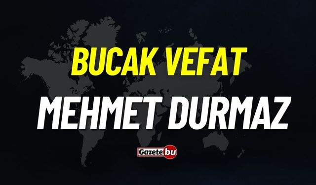 Bucak vefat: Mehmet Durmaz vefat etti