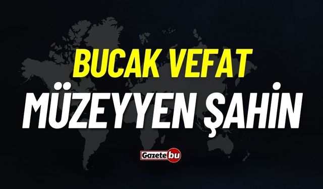 Bucak vefat: Müzeyyen Şahin vefat etti