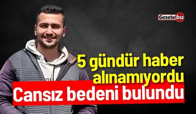 5 gündür haber alınamıyordu: Cansız bedeni bulundu