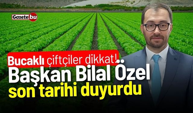 Bucaklı çiftçiler dikkat! Başkan Özel son tarihi duyurdu