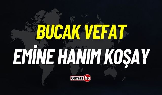 Bucak vefat: Emine Hanım Koşay vefat etti