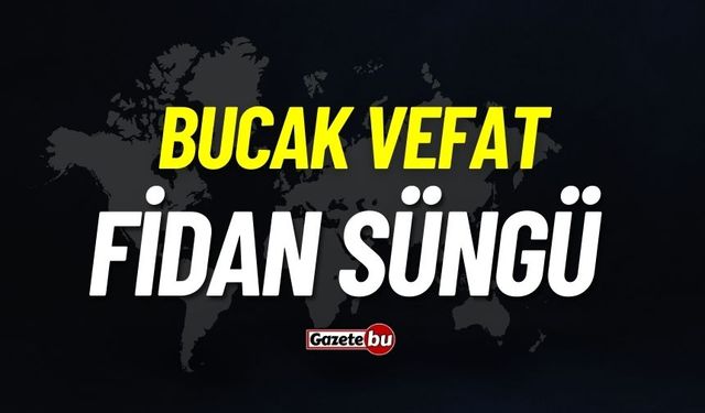 Bucak vefat: Fidan Süngü vefat etti