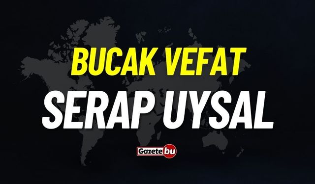 Bucak vefat: Serap Uysal vefat etti