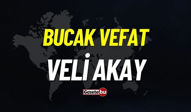 Bucak vefat: Veli Akay vefat etti