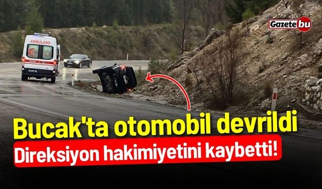 Bucak'ta otomobil devrildi: Direksiyon hakimiyetini kaybetti!