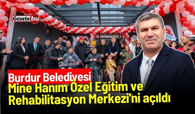 Burdur Belediyesi Mine Hanım Özel Eğitim ve Rehabilitasyon Merkezi açıldı