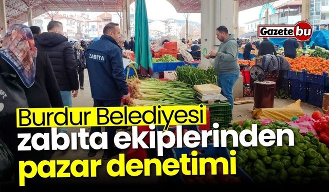 Burdur Belediyesi zabıta ekiplerinden pazar denetimi