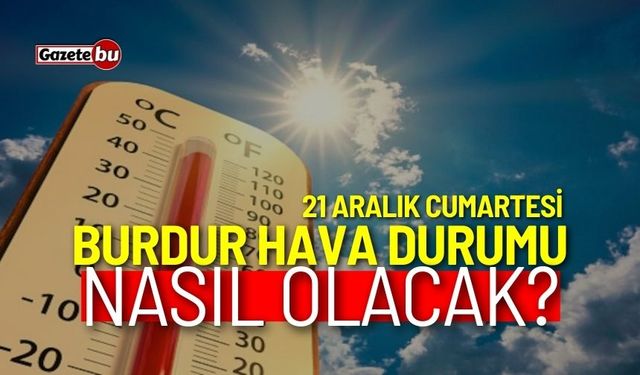 Burdur ve ilçeleri hava durumu nasıl olacak? 21 Aralık 2024