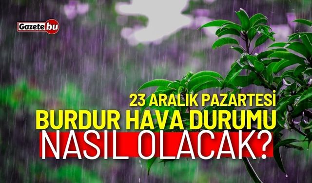 Burdur ve ilçeleri hava durumu nasıl olacak? 23 Aralık 2024