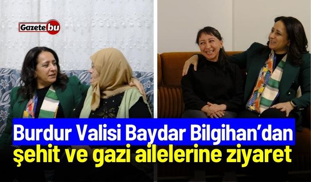 Burdur Valisi'nden şehit ve gazi ailelerine ziyaret