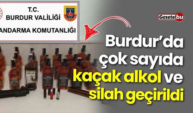 Burdur’da kaçak alkol ele ve silah geçirildi