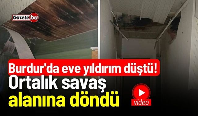 Burdur'da eve yıldırım düştü! Ortalık savaş alanına döndü