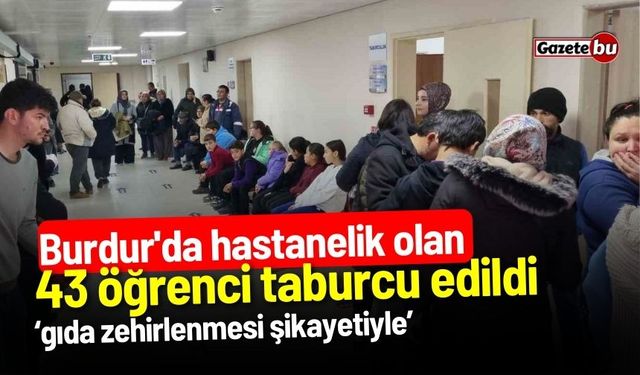 Burdur'da hastanelik olan 43 öğrenci taburcu edildi