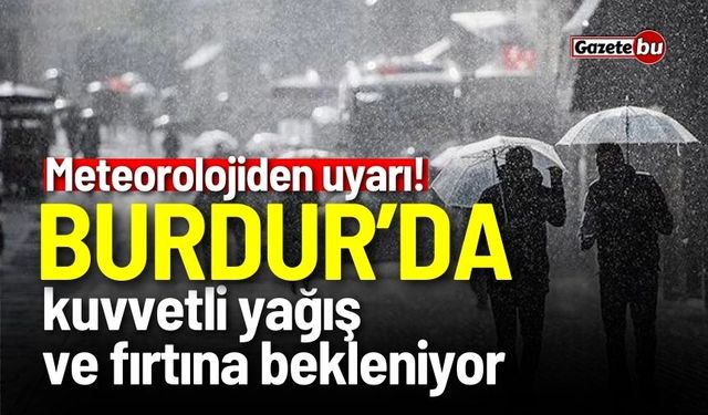 Burdur'da kuvvetli yağış ve fırtına bekleniyor