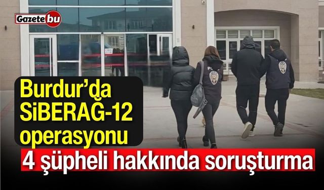 Burdur’da SİBERAĞ-12 operasyonu: 4 şüpheli hakkında soruşturma