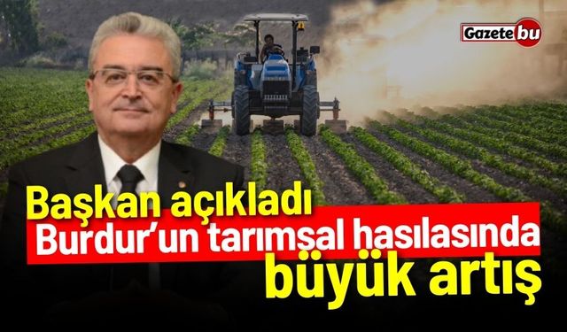 Başkan açıkladı: Burdur’un tarımsal hasılasında büyük artış