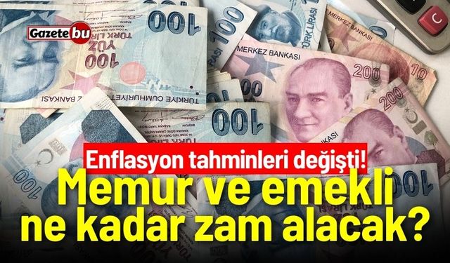 Enflasyon tahminleri değişti! Memur ve emekli ne kadar zam alacak?