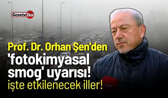 Prof. Dr. Orhan Şen'den 'fotokimyasal smog' uyarısı!