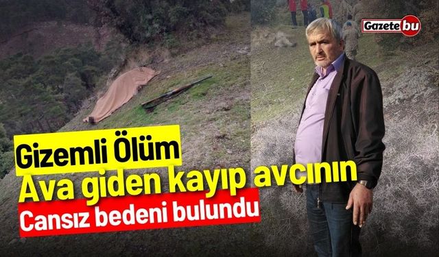 Gizemli ölüm: Ava giden kayıp avcının cansız bedeni bulundu