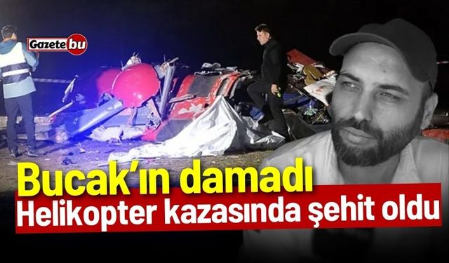 Bucak’ın damadı helikopter kazasında şehit oldu