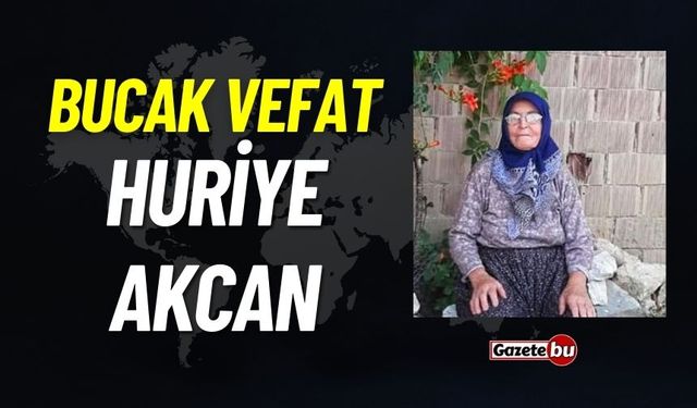 Bucak vefat: Huriye Akcan vefat etti