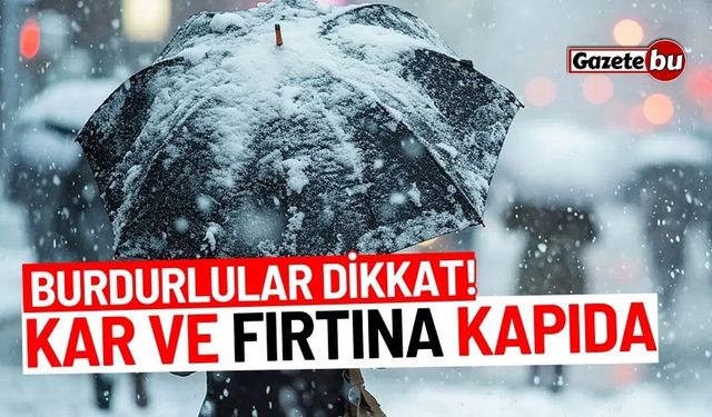 Burdurlular dikkat! Kar ve fırtına kapıda