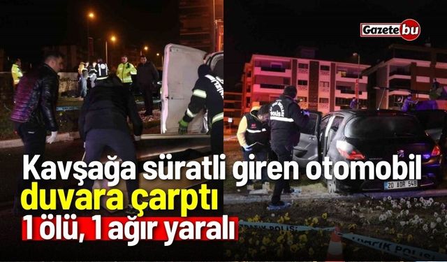 Kavşağa süratli giren otomobil duvara çarptı: 1 ölü, 1 ağır yaralı