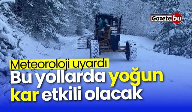 Meteoroloji uyardı: Bu yollarda yoğun kar etkili olacak