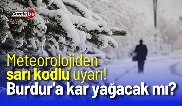 Meteorolojiden sarı kodlu uyarı! Burdur'a kar yağacak mı?