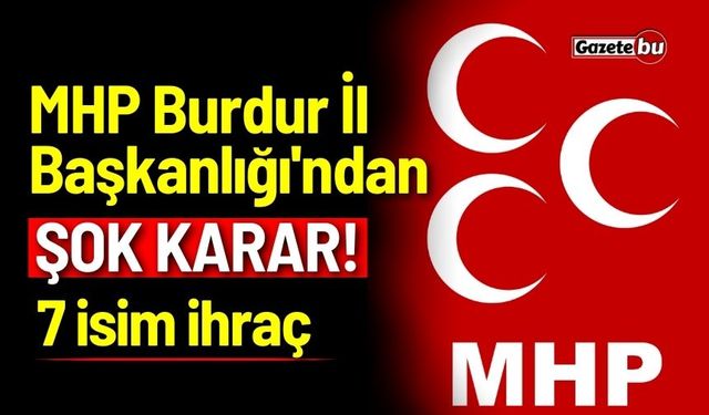 MHP Burdur İl Başkanlığı'ndan şok karar! 7 isim ihraç...