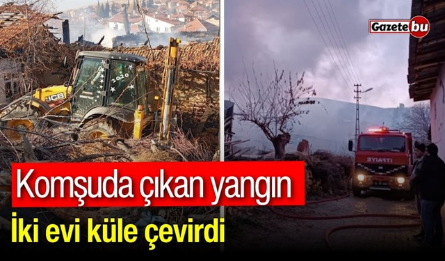 Komşuda çıkan yangın: İki evi küle çevirdi