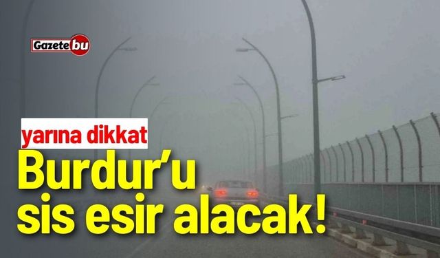 Yarına dikkat! Burdur'u sis esir alacak