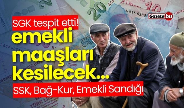 SGK tespit etti! Maaşlar kesilecek... SSK, Bağ-Kur, Emekli Sandığı