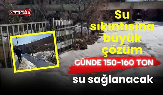 Su sıkıntısına büyük çözüm: Günde 150-160 ton su sağlanacak