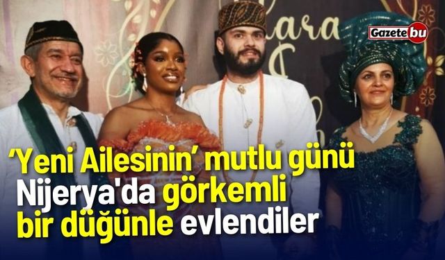 Yeni Ailesinin mutlu günü: Nijerya'da görkemli bir düğünle evlendiler