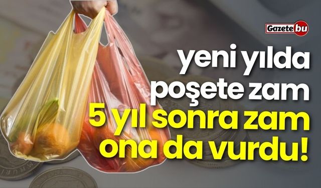 5 yıl sonra poşete de zam vurdu! Yeni yıılda zam...