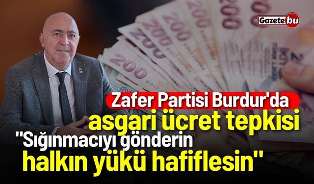 Zafer Partisi Burdur'da asgari ücret tepkisi: "Sığınmacıyı gönderin, halkın yükü hafiflesin"