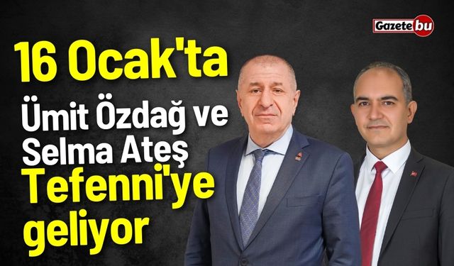 16 Ocak'ta Ümit Özdağ ve Selma Ateş Tefenni'ye geliyor